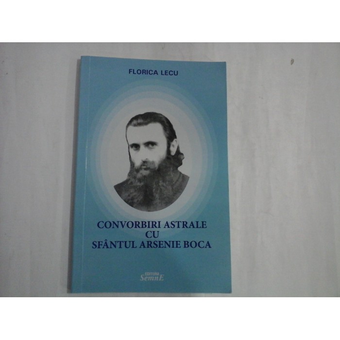 CONVORBIRI ASTRALE CU SFANTUL ARSENIE BOCA - Florica LECU CONVORBIRI ASTRALE CU SFANTUL ARSENIE BOCA - Florica LECU